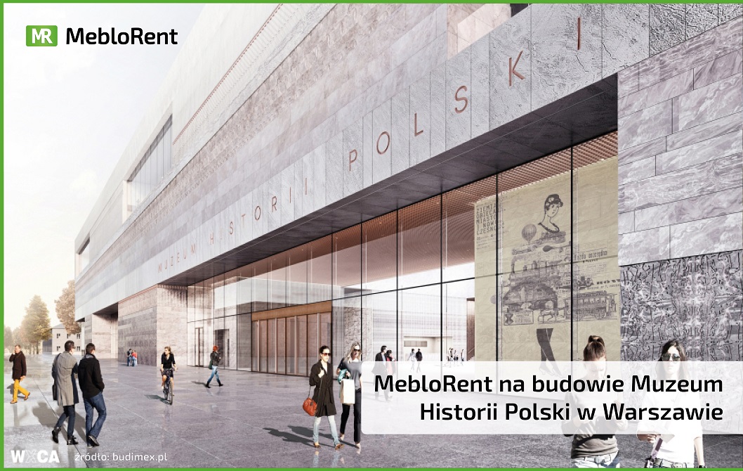 MebloRent na budowie Muzeum Historii Polski w Warszawie